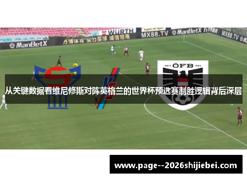 从关键数据看维尼修斯对阵英格兰的世界杯预选赛制胜逻辑背后深层 从关键数据看维尼修斯对阵英格兰的世界杯预选赛制胜逻辑背后深层