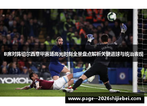 B席对阵切尔西意甲赛场高光时刻全景盘点解析关键进球与统治表现 B席对阵切尔西意甲赛场高光时刻全景盘点解析关键进球与统治表现