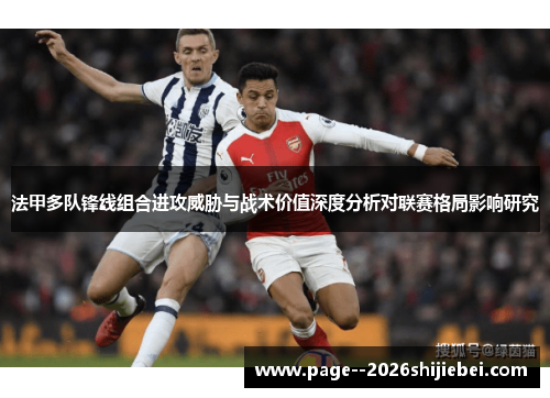 法甲多队锋线组合进攻威胁与战术价值深度分析对联赛格局影响研究 法甲多队锋线组合进攻威胁与战术价值深度分析对联赛格局影响研究