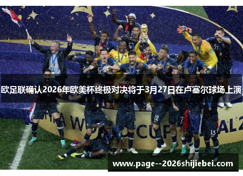 欧足联确认2026年欧美杯终极对决将于3月27日在卢塞尔球场上演 欧足联确认2026年欧美杯终极对决将于3月27日在卢塞尔球场上演