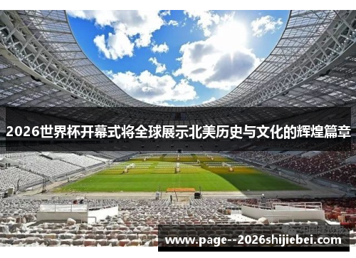 2026世界杯开幕式将全球展示北美历史与文化的辉煌篇章
