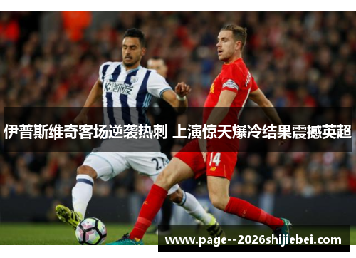 伊普斯维奇客场逆袭热刺 上演惊天爆冷结果震撼英超