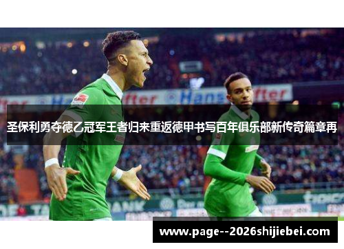 圣保利勇夺德乙冠军王者归来重返德甲书写百年俱乐部新传奇篇章再